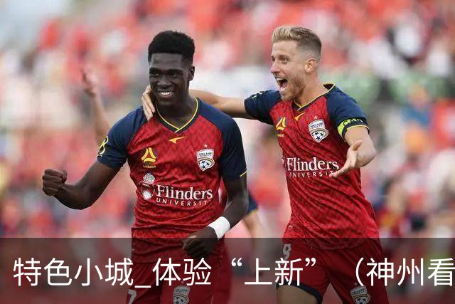 特色小城 体验“上新”（神州看点·奔县游，游什么）